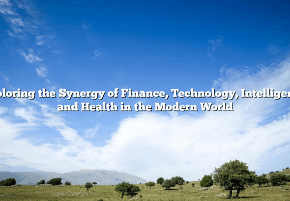 Exploring the Synergy of Finance, Technology, Intelligence, and Health in the Modern World