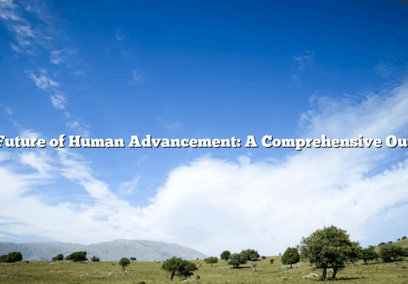 The Future of Human Advancement: A Comprehensive Outlook