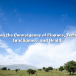 Exploring the Convergence of Finance, Technology, Intelligence, and Health