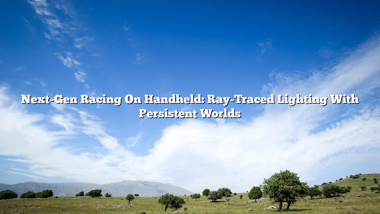 Next-Gen Racing On Handheld: Ray-Traced Lighting With Persistent Worlds