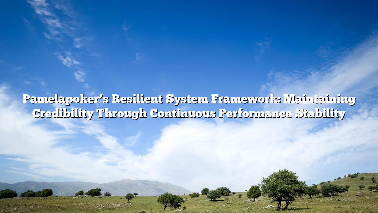 Pamelapoker’s Resilient System Framework: Maintaining Credibility Through Continuous Performance Stability