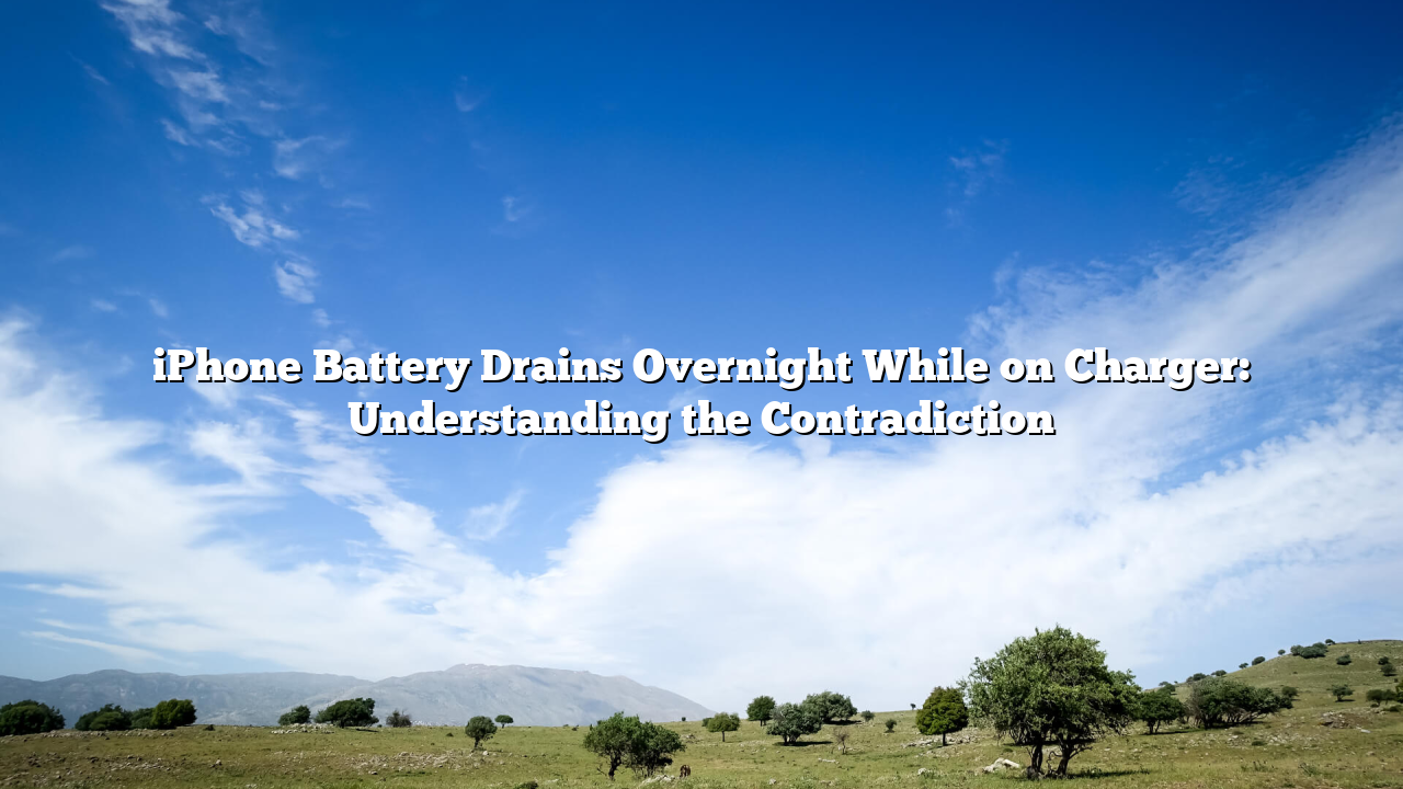 iPhone Battery Drains Overnight While on Charger: Understanding the Contradiction