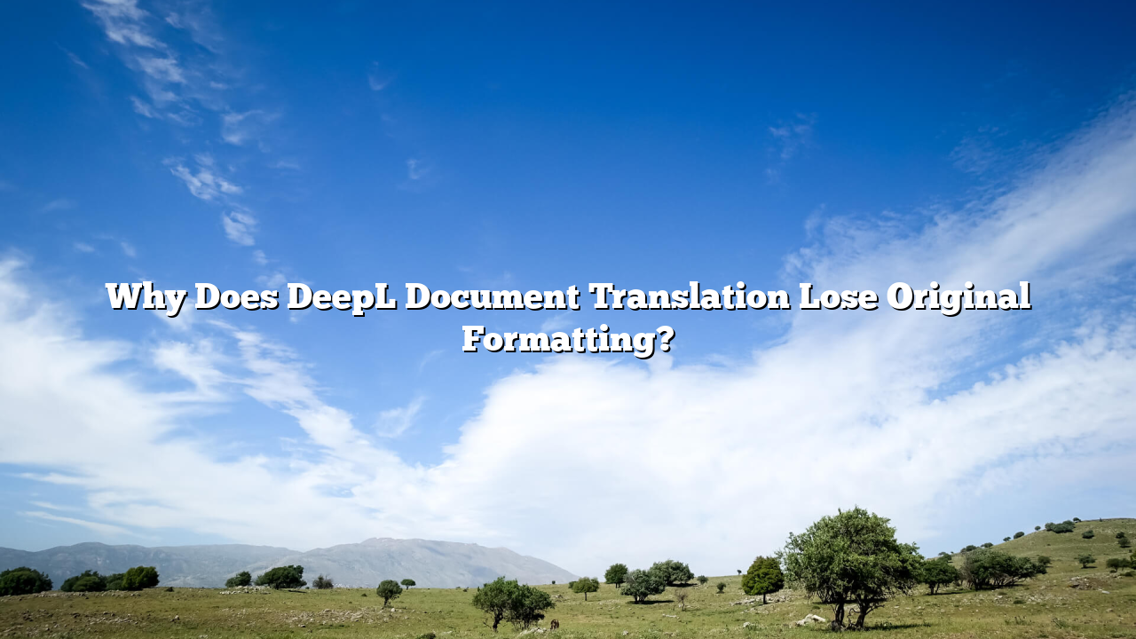 Why Does DeepL Document Translation Lose Original Formatting?